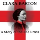 Клара Бъртън – от сестринските грижи на бойното поле до създаването на Червения кръст в САЩ през 19 век