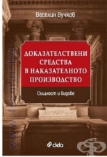 ДОКАЗАТЕЛСТВЕНИ СРЕДСТВА В НАКАЗАТЕЛНОТО ПРОИЗВОДСТВО. СЪЩНОСТ И ВИДОВЕ - ВЕСЕЛИН ВУЧКОВ - СИЕЛА