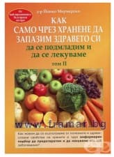 КАК САМО ЧРЕЗ ХРАНЕНЕ ДА ЗАПАЗИМ ЗДРАВЕТО СИ, ДА СЕ ПОДМЛАДИМ И ДА СЕ ЛЕКУВАМЕ - том 2 - Д-Р ЙОНКО МЕРМЕРСКИ