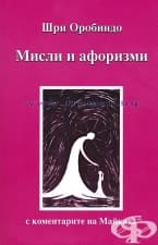 МИСЛИ И АФОРИЗМИ С КОМЕНТАРИТЕ НА МАЙКАТА - ШРИ ОРБИНДО